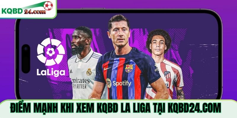 Điểm mạnh khi xem KQBD La Liga Tại letmethink.io